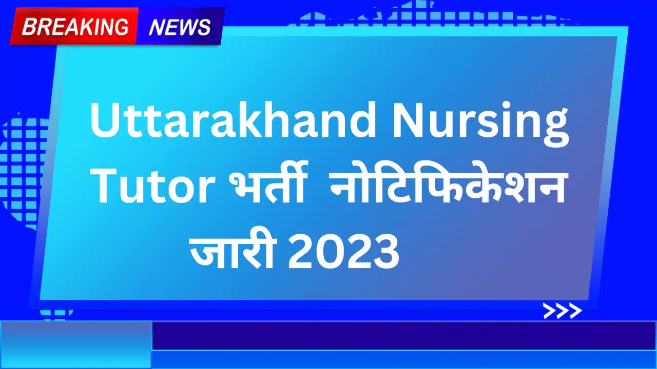 Uttarakhand Nursing Tutor Recruitment 2023