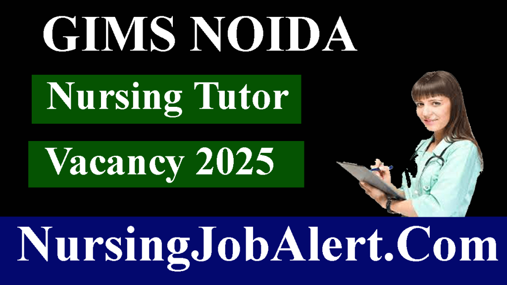 GIMS Noida Nursing Tutor Vacancy 2025